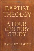 Baptist Theology: A Four-Century Study (Baptist Series) Baptist Theology: A Four-Century Study (Baptist Series)
