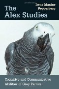 Alex Studies: Cognitive and Communicative Abilities of Grey Parrots, The Alex Studies: Cognitive and Communicative Abilities of Grey Parrots, The