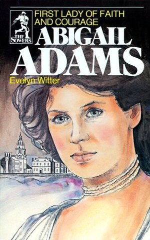 Abigail Adams: First Lady of Faith and Courage (Sower Series) Abigail Adams: First Lady of Faith and Courage (Sower Series)