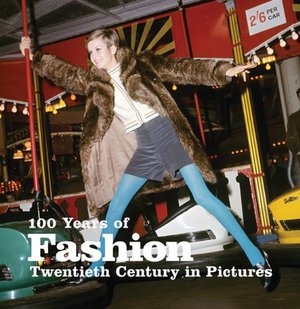 100 Years of Fashion: Twentieth Century in Pictures 100 Years of Fashion: Twentieth Century in Pictures
