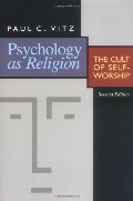 Psychology as Religion: The Cult of Self-Worship Psychology as Religion: The Cult of Self-Worship