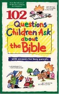 102 Questions Children Ask about the Bible (Questions Children Ask) 102 Questions Children Ask about the Bible (Questions Children Ask)