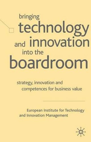 Bringing Technology and Innovation into the Boardroom: Strategy, Innovation and Competences for Business Value Bringing Technology and Innovation into the Boardroom: Strategy, Innovation and Competences for Business Value