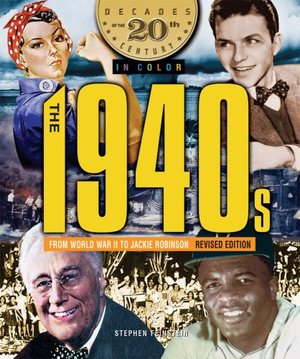 1940s from World War II to Jackie Robinson (Decades of the 20th Century in Color), The 1940s from World War II to Jackie Robinson (Decades of the 20th Century in Color), The