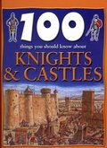 100 things You Should Know About Knights & Castles 100 things You Should Know About Knights & Castles