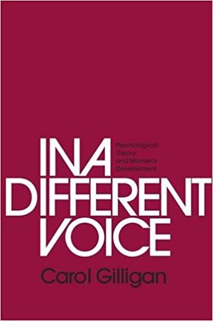 In a Different Voice: Psychological Theory and Women's Development In a Different Voice: Psychological Theory and Women's Development