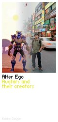 Alter Ego: Avatars and their creators Alter Ego: Avatars and their creators