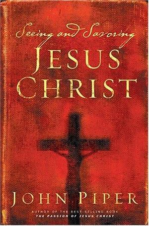 Seeing and Savoring Jesus Christ Seeing and Savoring Jesus Christ