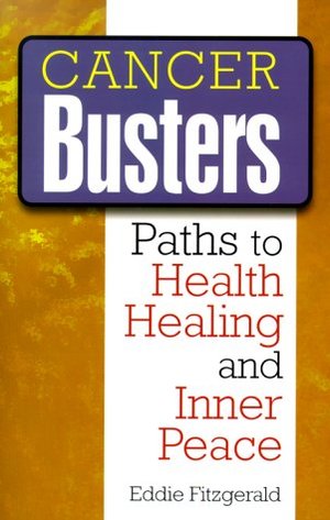 Cancer Busters: Paths to Health, Healing, and Inner Peace Cancer Busters: Paths to Health, Healing, and Inner Peace