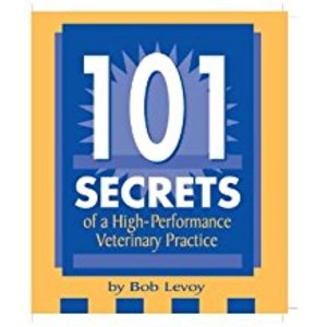 *101 Secrets of a High Performance Veterinary Practice *101 Secrets of a High Performance Veterinary Practice