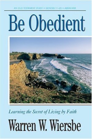 Be Obedient: Learning the Secret of Living by Faith Be Obedient: Learning the Secret of Living by Faith