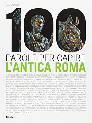100 parole per capire l'antica.... Ediz. illustrata 100 parole per capire l'antica.... Ediz. illustrata