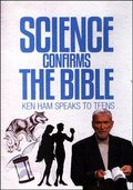 Science Confirms the Bible (Ken Ham Speaks to Teens) Science Confirms the Bible (Ken Ham Speaks to Teens)