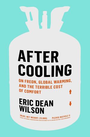 After Cooling: On Freon, Global Warming, and the Terrible Cost of Comfort After Cooling: On Freon, Global Warming, and the Terrible Cost of Comfort