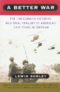 Better War: The Unexamined Victories and Final Tragedy of America's Last Years in Vietnam, A Better War: The Unexamined Victories and Final Tragedy of America's Last Years in Vietnam, A