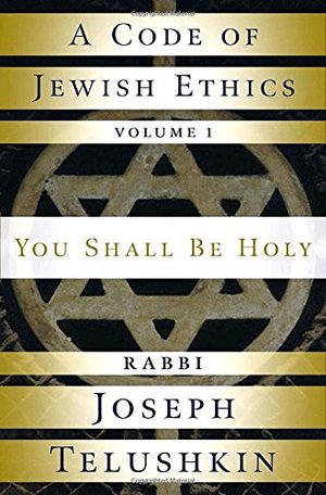 Code of Jewish Ethics: Volume 1: You Shall Be Holy, A Code of Jewish Ethics: Volume 1: You Shall Be Holy, A