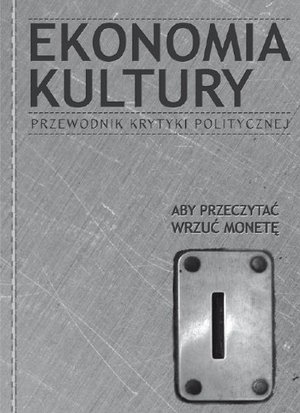 Ekonomia kultury: przewodnik Krytyki Politycznej Ekonomia kultury: przewodnik Krytyki Politycznej