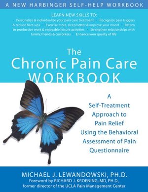 Chronic Pain Care Workbook: A Self-Treatment Approach to Pain Relief Using the Behavioral Assessment of Pain Questionnaire, The Chronic Pain Care Workbook: A Self-Treatment Approach to Pain Relief Using the Behavioral Assessment of Pain Questionnaire, The