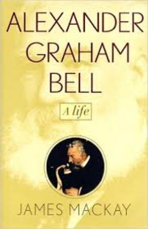 Alexander Graham Bell: A Life Alexander Graham Bell: A Life