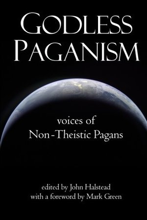 Godless Paganism: Voices of Non-Theistic Pagans Godless Paganism: Voices of Non-Theistic Pagans