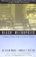 Black Metropolis: A Study of Negro Life in a Northern City Black Metropolis: A Study of Negro Life in a Northern City