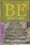 Be Mature (James): Growing Up in Christ (The BE Series Commentary) Be Mature (James): Growing Up in Christ (The BE Series Commentary)
