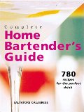Complete Home Bartender's Guide: 780 Recipes for the Perfect Drink Complete Home Bartender's Guide: 780 Recipes for the Perfect Drink
