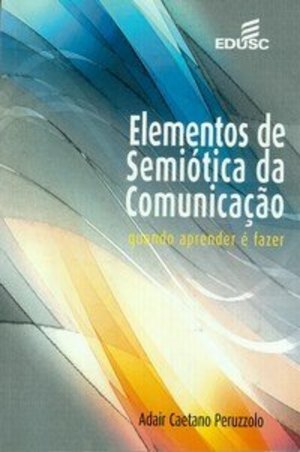 Elementos de Semiótica da Comunicação - quando aprender é fazer Elementos de Semiótica da Comunicação - quando aprender é fazer