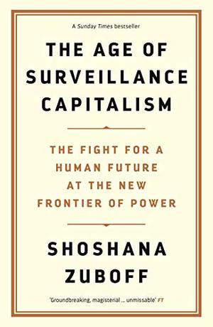 Age of Surveillance Capitalism: The Fight for a Human Future at the New Frontier of Power, The Age of Surveillance Capitalism: The Fight for a Human Future at the New Frontier of Power, The