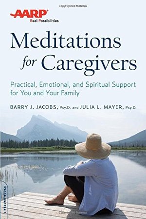 AARP Meditations for Caregivers: Practical, Emotional, and Spiritual Support for You and Your Family AARP Meditations for Caregivers: Practical, Emotional, and Spiritual Support for You and Your Family