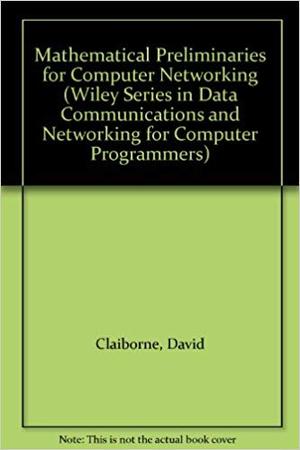 Mathematical Preliminaries for Computer Networking Mathematical Preliminaries for Computer Networking