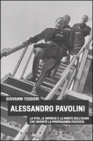 Alessandro Pavolini. La vita, le imprese e la morte dell'uomo che inventò la propaganda fascista 017 Alessandro Pavolini. La vita, le imprese e la morte dell'uomo che inventò la propaganda fascista 017