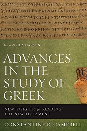 Advances in the Study of Greek: New Insights for Reading the New Testament Advances in the Study of Greek: New Insights for Reading the New Testament