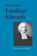 Works of Jonathan Edwards, Vol. 1: Volume 1: Freedom of the Will (The Works of Jonathan Edwards Series), The Works of Jonathan Edwards, Vol. 1: Volume 1: Freedom of the Will (The Works of Jonathan Edwards Series), The
