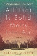 All That Is Solid Melts into Air: A Novel All That Is Solid Melts into Air: A Novel