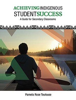 Achieving Indigenous Student Success: A Guide for 9 to 12 Classrooms Achieving Indigenous Student Success: A Guide for 9 to 12 Classrooms
