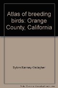 Atlas of breeding birds: Orange County, California Atlas of breeding birds: Orange County, California