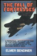 Fall of Fortresses: A Personal Account of the Most Daring, and Deadly, American Air Battles of World War II, The Fall of Fortresses: A Personal Account of the Most Daring, and Deadly, American Air Battles of World War II, The