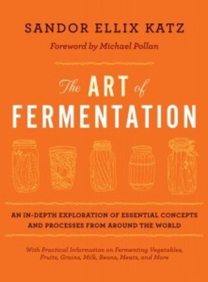 Art of Fermentation: An In-Depth Exploration of Essential Concepts and Processes from Around the World, The Art of Fermentation: An In-Depth Exploration of Essential Concepts and Processes from Around the World, The