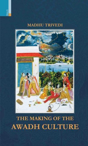 Making of the Awadh Culture, The Making of the Awadh Culture, The