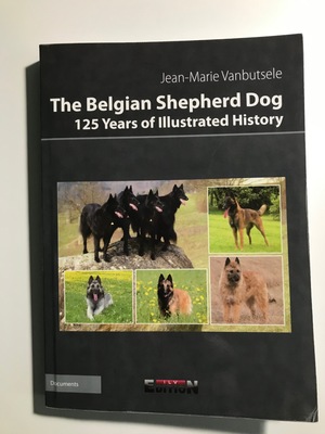 Belgian Shepherd Dog 125 Years of Illustrated History, The Belgian Shepherd Dog 125 Years of Illustrated History, The