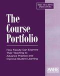 Course Portfolio: How Faculty Can Examine Their Teaching to Advance Practice and Improve Student Learning (Teaching Initiatives), The Course Portfolio: How Faculty Can Examine Their Teaching to Advance Practice and Improve Student Learning (Teaching Initiatives), The