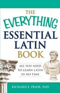 Everything Essential Latin Book: All You Need to Learn Latin in No Time, The Everything Essential Latin Book: All You Need to Learn Latin in No Time, The