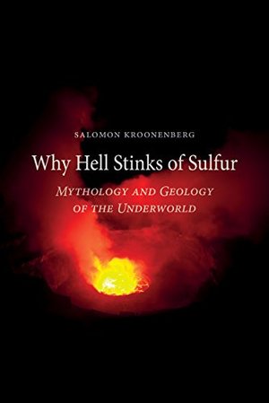 Why Hell Stinks of Sulfur: Mythology and Geology of the Underworld Why Hell Stinks of Sulfur: Mythology and Geology of the Underworld