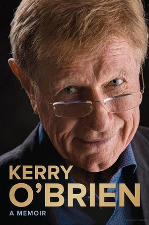 Kerry O'Brien, A Memoir Kerry O'Brien, A Memoir