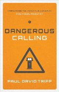 Dangerous Calling (Paperback Edition): Confronting the Unique Challenges of Pastoral Ministry Dangerous Calling (Paperback Edition): Confronting the Unique Challenges of Pastoral Ministry