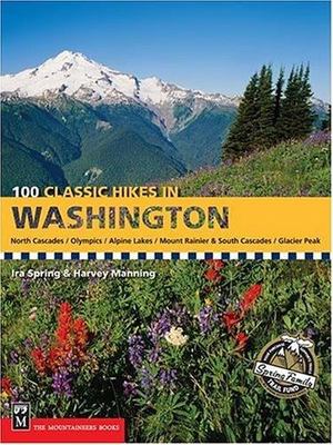 100 Classic Hikes in Washington: North Cascades, Olympics, Mount Rainer & South Cascades, Alpine Lakes, Glacier Peak 100 Classic Hikes in Washington: North Cascades, Olympics, Mount Rainer & South Cascades, Alpine Lakes, Glacier Peak