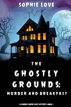 Ghostly Grounds: Murder and Breakfast (A Canine Casper Cozy Mystery—Book 1), The Ghostly Grounds: Murder and Breakfast (A Canine Casper Cozy Mystery—Book 1), The