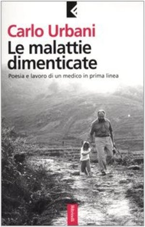 Le malattie dimenticate. Poesia e lavoro di un medico in prima linea Le malattie dimenticate. Poesia e lavoro di un medico in prima linea