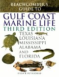 Beachcomber's Guide to Gulf Coast Marine Life: Texas, Louisiana, Mississippi, Alabama, and Florida Beachcomber's Guide to Gulf Coast Marine Life: Texas, Louisiana, Mississippi, Alabama, and Florida